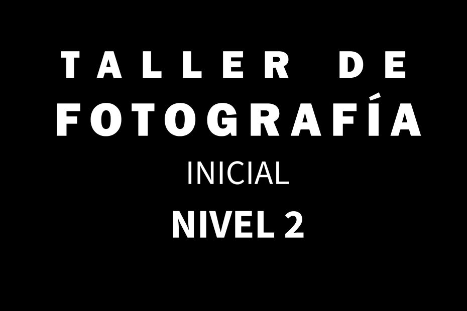 Taller Intensivo de Fotografía Inicial- NIVEL 2